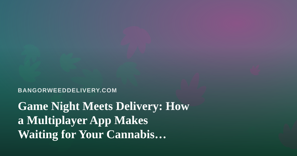 Game Night Meets Delivery: How a Multiplayer App Makes Waiting for Your Cannabis Order Actually Fun