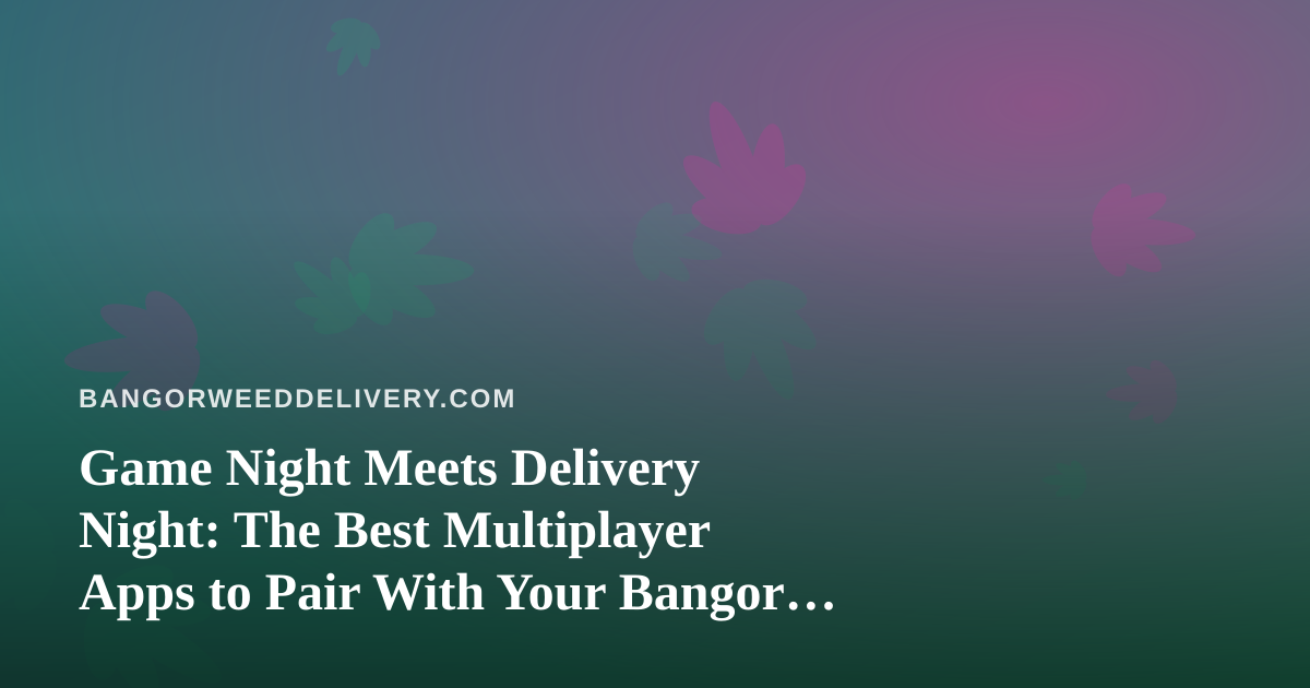 Game Night Meets Delivery Night: The Best Multiplayer Apps to Pair With Your Bangor Order