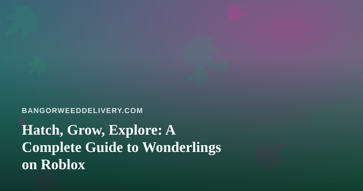 Hatch, Grow, Explore: A Complete Guide to Wonderlings on Roblox