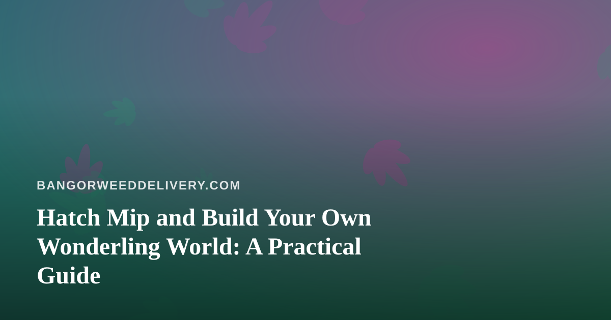 Hatch Mip and Build Your Own Wonderling World: A Practical Guide