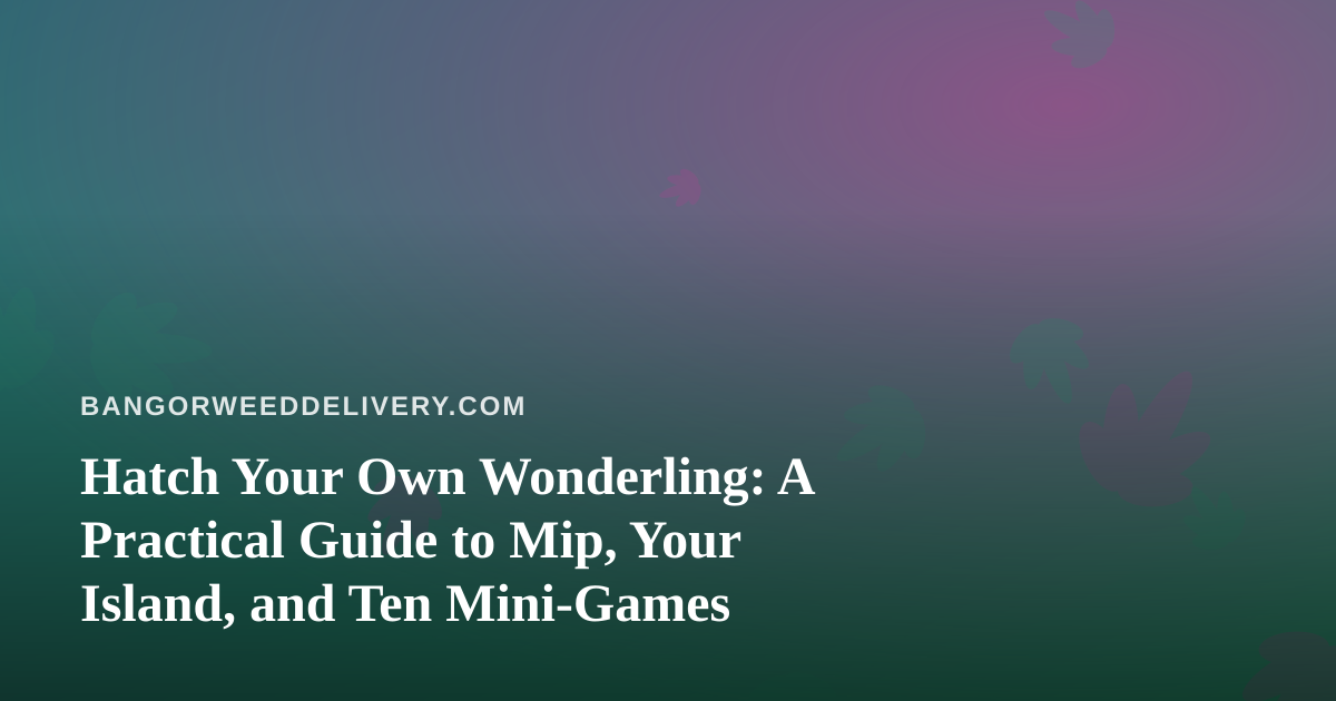 Hatch Your Own Wonderling: A Practical Guide to Mip, Your Island, and Ten Mini-Games