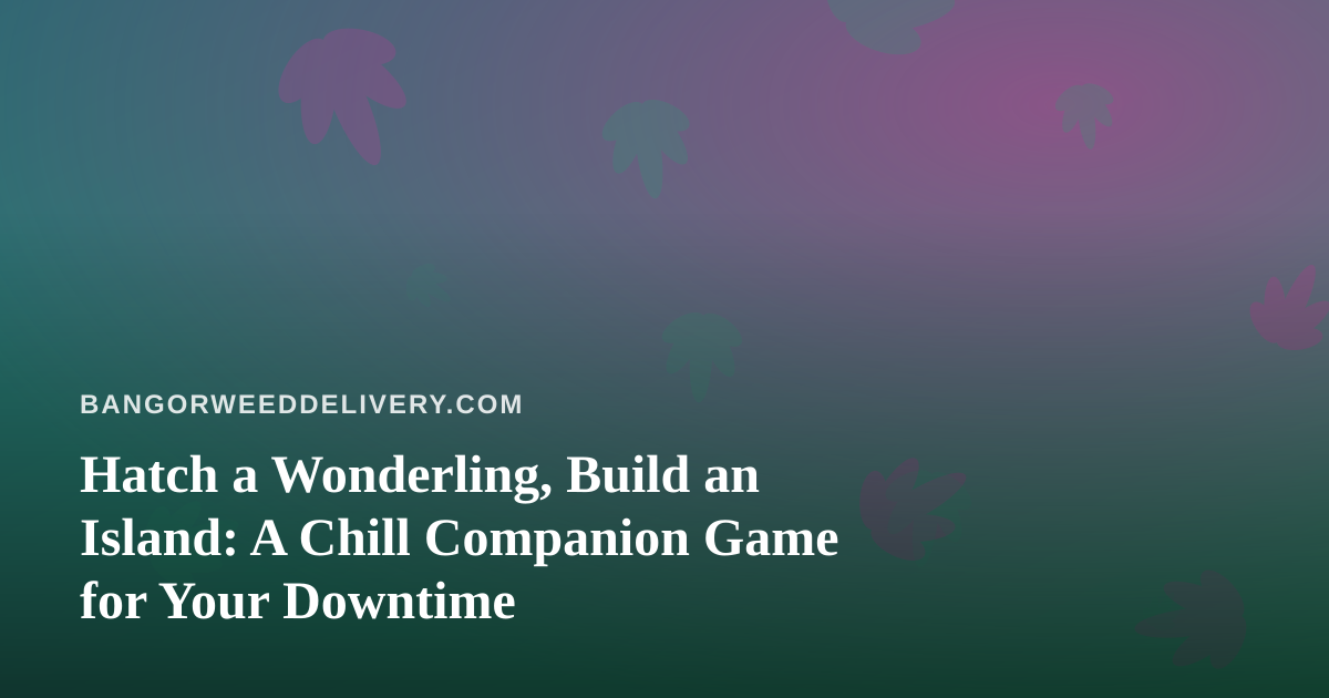 Hatch a Wonderling, Build an Island: A Chill Companion Game for Your Downtime