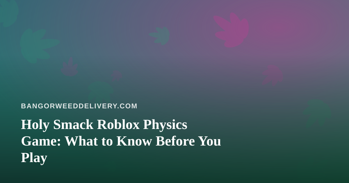 Holy Smack Roblox Physics Game: What to Know Before You Play