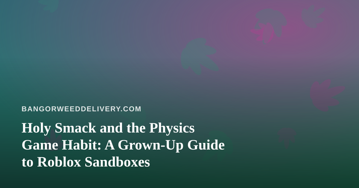 Holy Smack and the Physics Game Habit: A Grown-Up Guide to Roblox Sandboxes