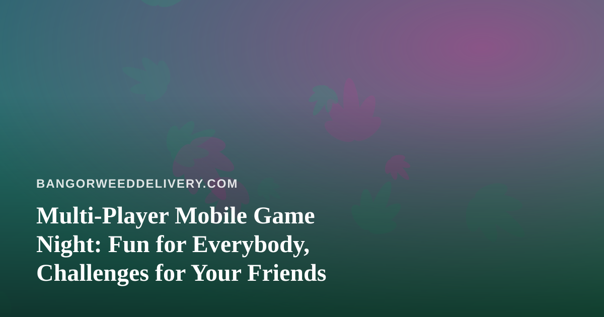 Multi-Player Mobile Game Night: Fun for Everybody, Challenges for Your Friends