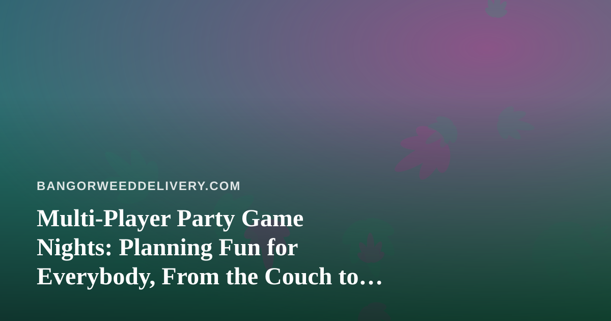 Multi-Player Party Game Nights: Planning Fun for Everybody, From the Couch to the Delivery Door