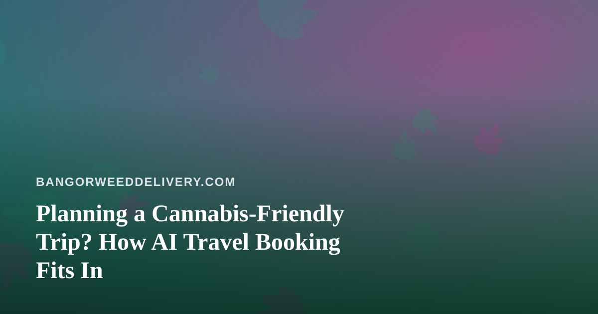 Planning a Cannabis-Friendly Trip? How AI Travel Booking Fits In