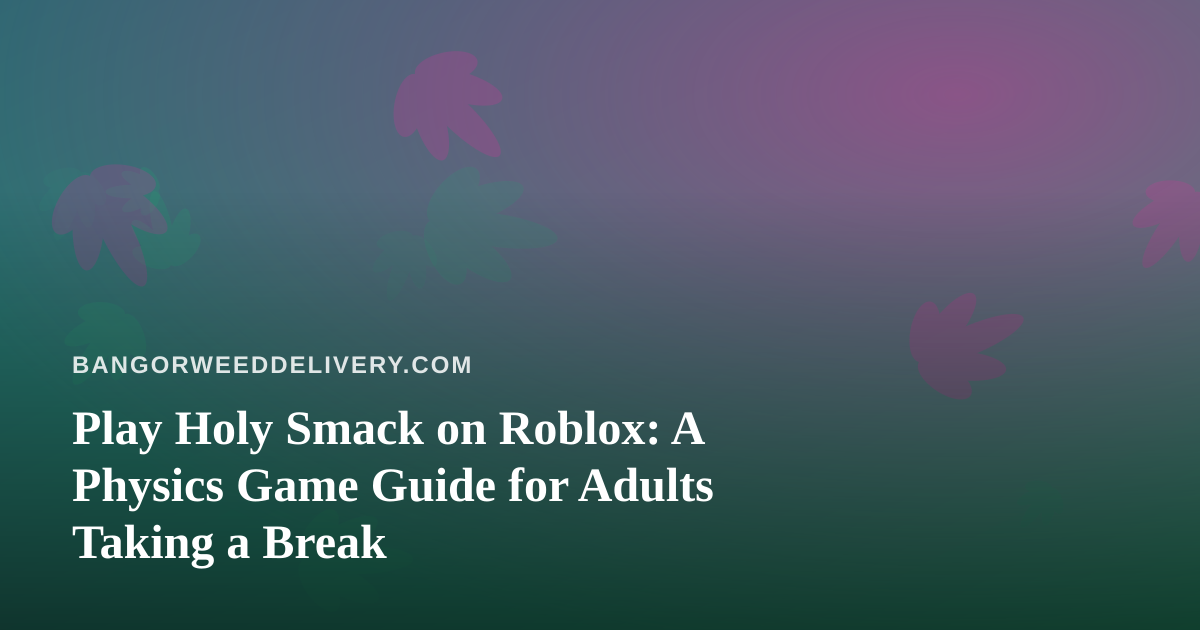 Play Holy Smack on Roblox: A Physics Game Guide for Adults Taking a Break