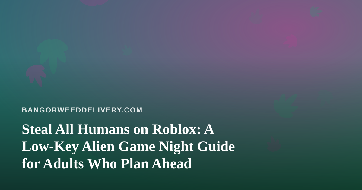 Steal All Humans on Roblox: A Low-Key Alien Game Night Guide for Adults Who Plan Ahead