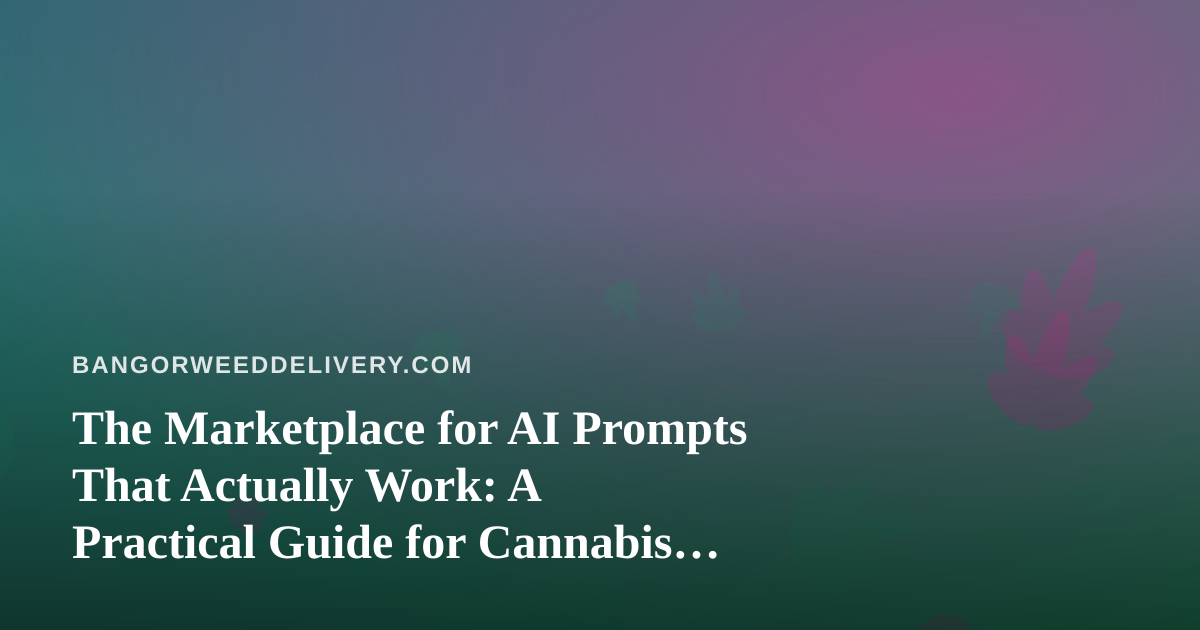 The Marketplace for AI Prompts That Actually Work: A Practical Guide for Cannabis Delivery Operators