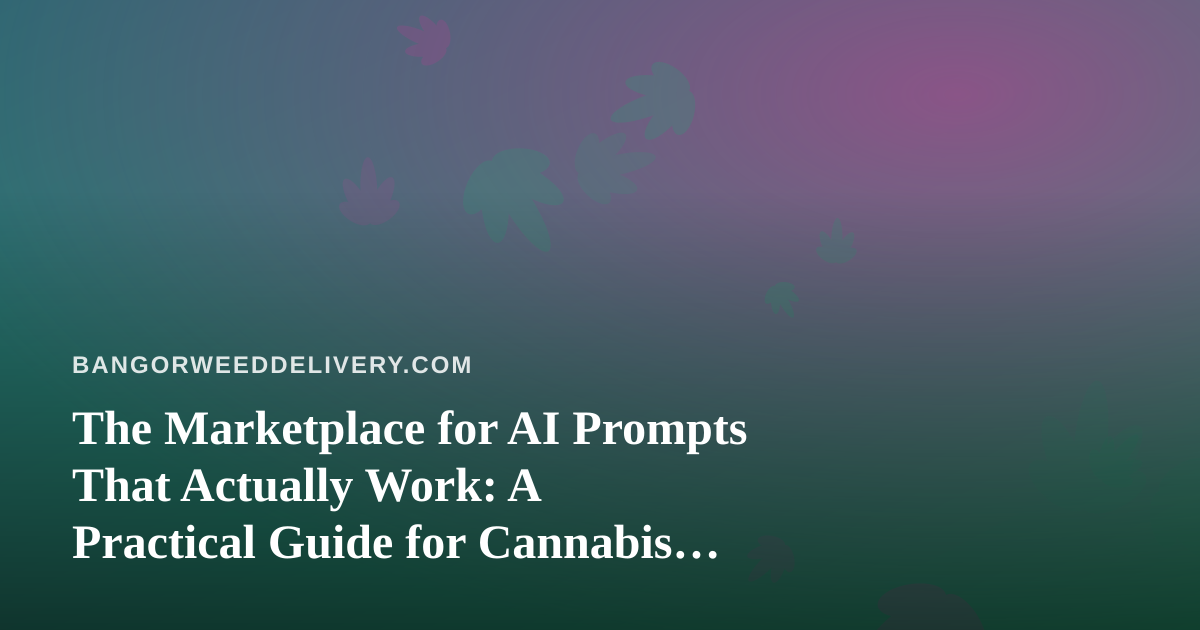 The Marketplace for AI Prompts That Actually Work: A Practical Guide for Cannabis Delivery Operators