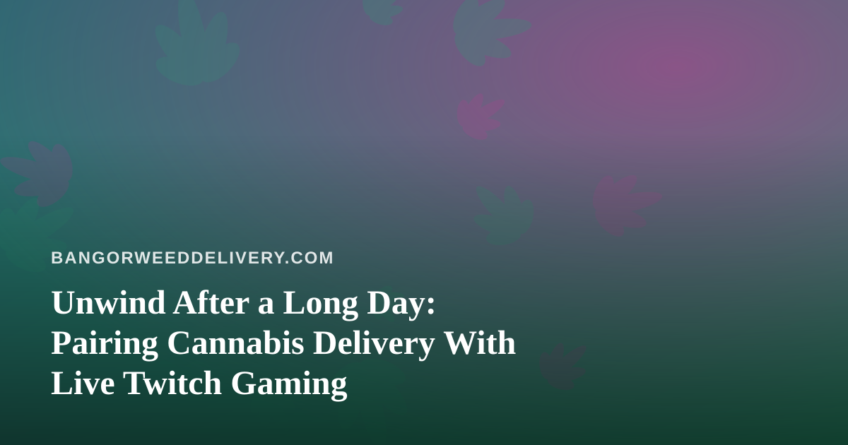 Unwind After a Long Day: Pairing Cannabis Delivery With Live Twitch Gaming