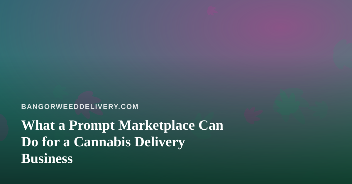 What a Prompt Marketplace Can Do for a Cannabis Delivery Business